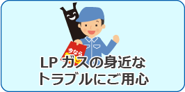 LPガスの身近なトラブルにご用心